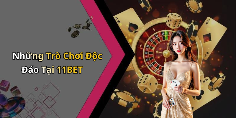 Những Trò Chơi Độc Đáo Tại 11BET