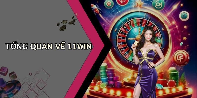 TỔNG QUAN VỀ 11WIN