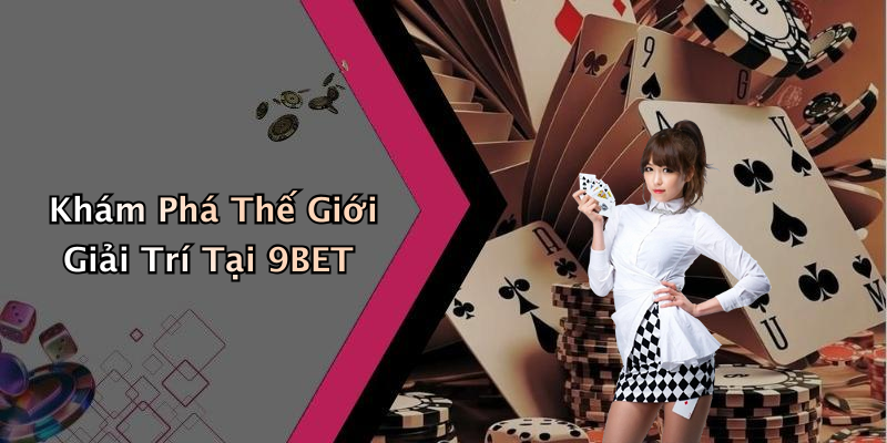 Khám Phá Thế Giới Giải Trí Tại 9BET