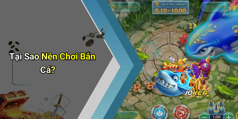Tại Sao Nên Chơi Bắn Cá?