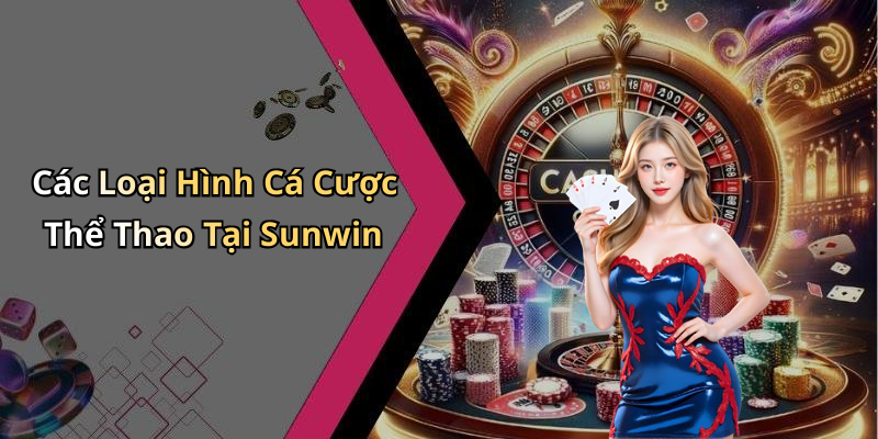 Các Loại Hình Cá Cược Thể Thao Tại Sunwin