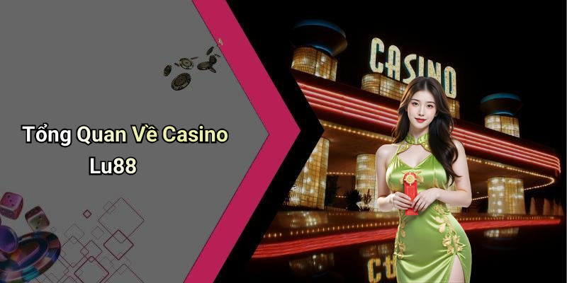 Tổng Quan Về Casino Lu88