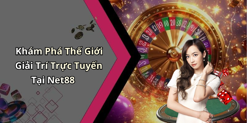 Khám Phá Thế Giới Giải Trí Trực Tuyến Tại Net88