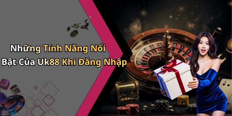 Những Tính Năng Nổi Bật Của Uk88 Khi Đăng Nhập