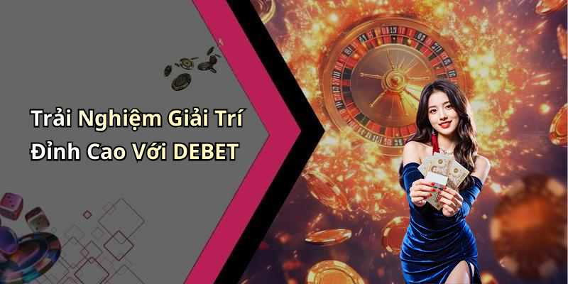 Trải Nghiệm Giải Trí Đỉnh Cao Với DEBET