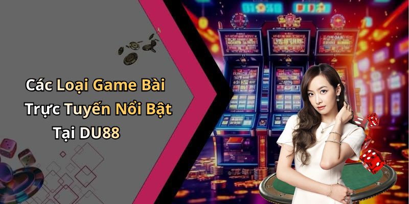 Các Loại Game Bài Trực Tuyến Nổi Bật Tại DU88