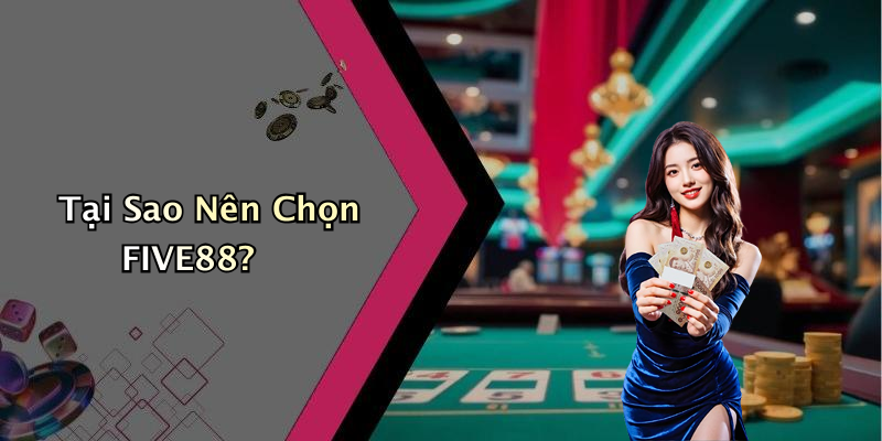 Tại Sao Nên Chọn FIVE88?
