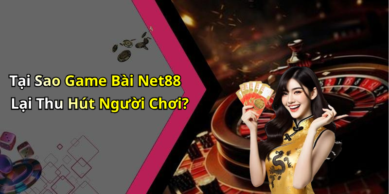 Tại Sao Game Bài Net88 Lại Thu Hút Người Chơi?