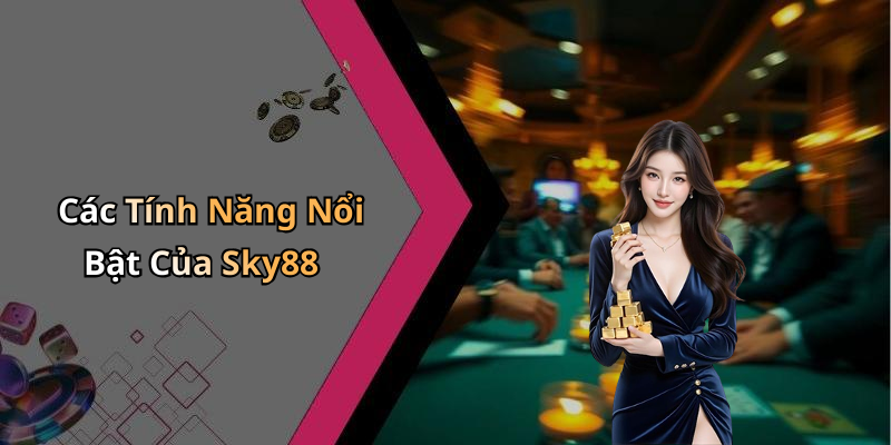 Các Tính Năng Nổi Bật Của Sky88