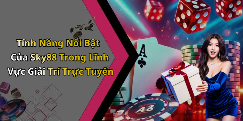 Tính Năng Nổi Bật Của Sky88 Trong Lĩnh Vực Giải Trí Trực Tuyến