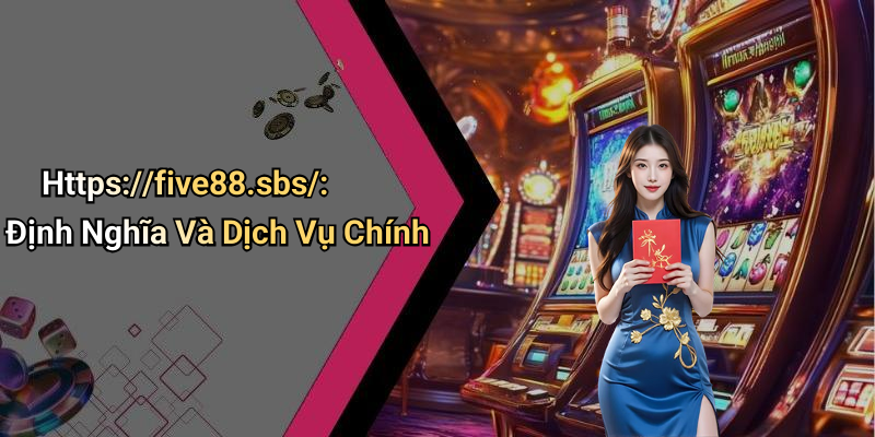Https://five88.sbs/: Định Nghĩa Và Dịch Vụ Chính