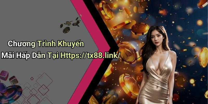 Chương Trình Khuyến Mãi Hấp Dẫn Tại Https://tx88.link/