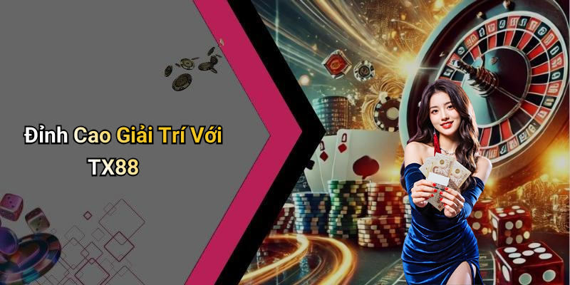 Đỉnh Cao Giải Trí Với TX88
