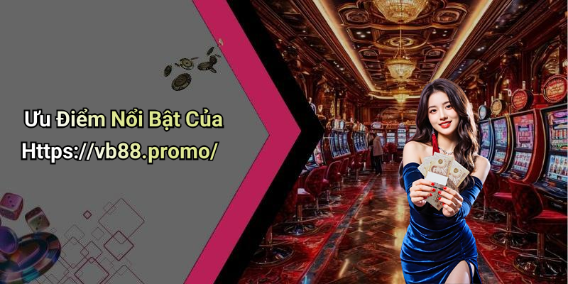 Ưu Điểm Nổi Bật Của Https://vb88.promo/