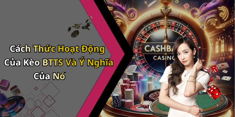 Cách Thức Hoạt Động Của Kèo BTTS Và Ý Nghĩa Của Nó