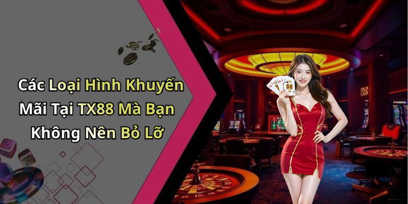 Các Loại Hình Khuyến Mãi Tại TX88 Mà Bạn Không Nên Bỏ Lỡ