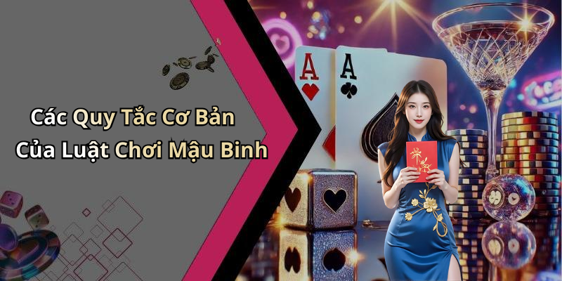 Các Quy Tắc Cơ Bản Của Luật Chơi Mậu Binh