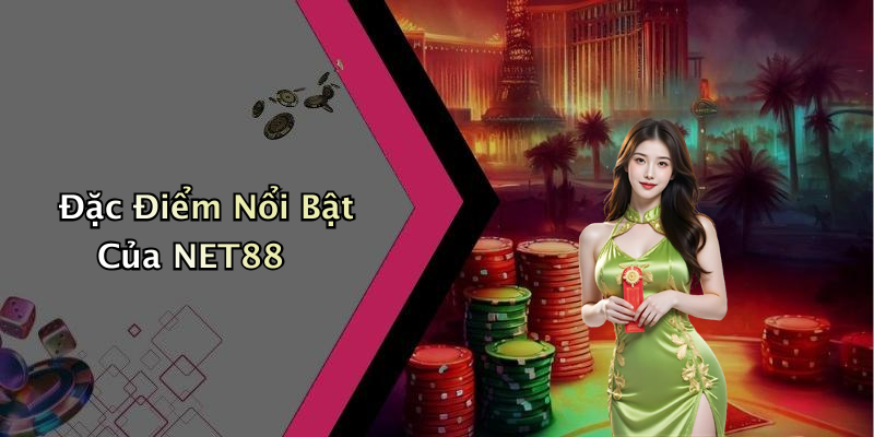 Đặc Điểm Nổi Bật Của NET88