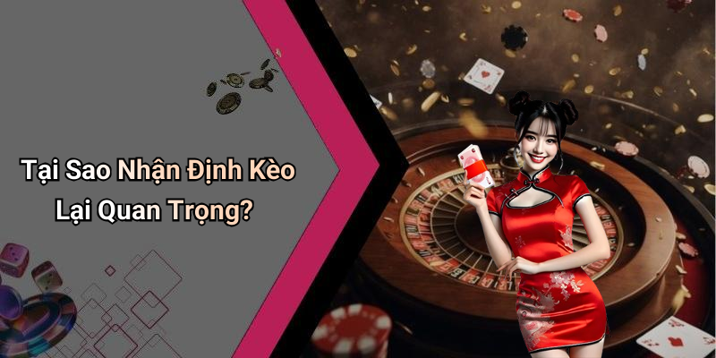 Tại Sao Nhận Định Kèo Lại Quan Trọng?