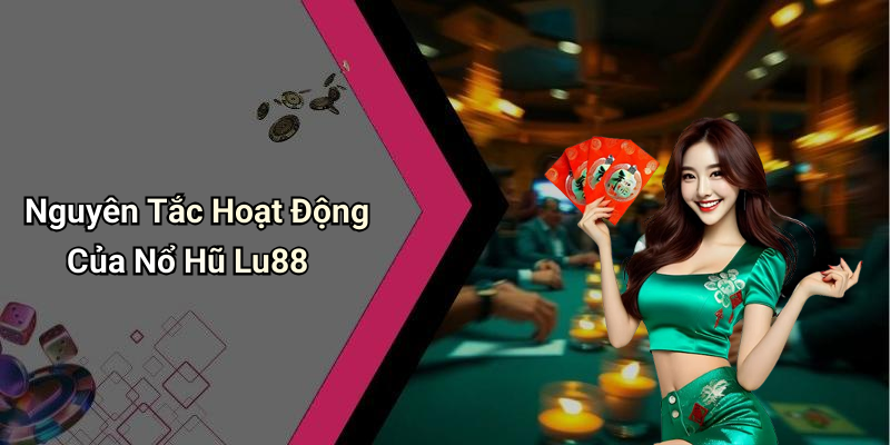 Nguyên Tắc Hoạt Động Của Nổ Hũ Lu88