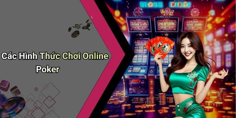 Các Hình Thức Chơi Online Poker
