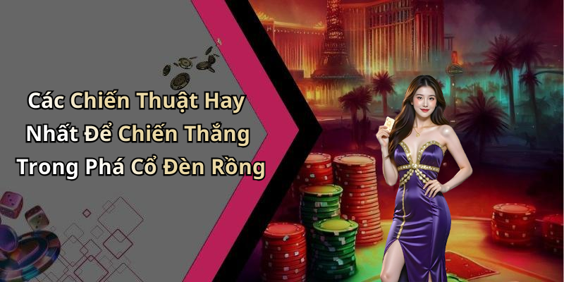 Các Chiến Thuật Hay Nhất Để Chiến Thắng Trong Phá Cổ Đèn Rồng