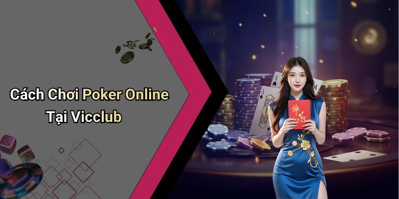 Cách Chơi Poker Online Tại Vicclub