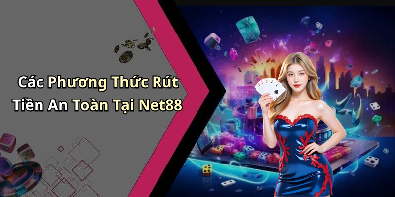 Các Phương Thức Rút Tiền An Toàn Tại Net88