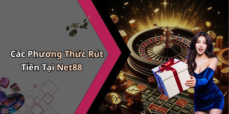 Các Phương Thức Rút Tiền Tại Net88