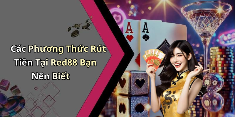 Các Phương Thức Rút Tiền Tại Red88 Bạn Nên Biết
