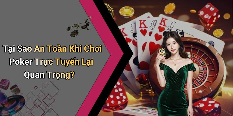 Tại Sao An Toàn Khi Chơi Poker Trực Tuyến Lại Quan Trọng?