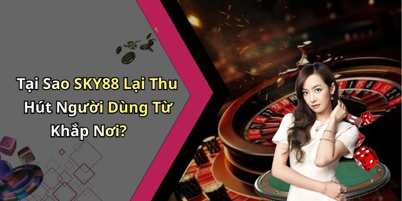 Các Trò Chơi Nổi Bật Tại SKY88 Mà Bạn Không Nên Bỏ Lỡ