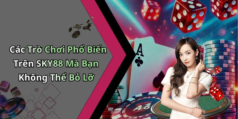 Các Trò Chơi Phổ Biến Trên SKY88 Mà Bạn Không Thể Bỏ Lỡ