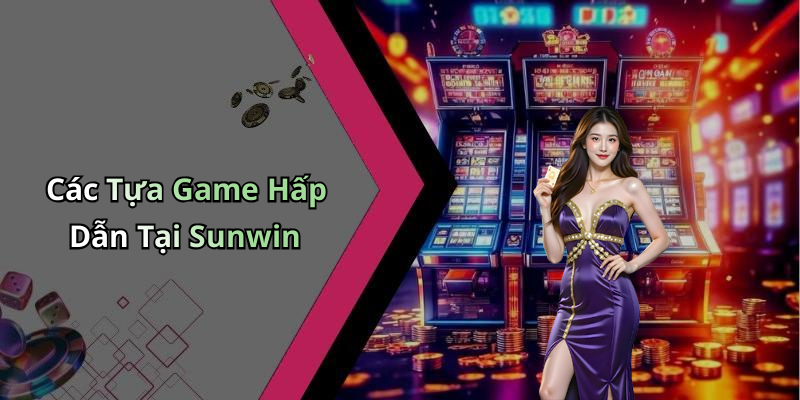 Các Tựa Game Hấp Dẫn Tại Sunwin