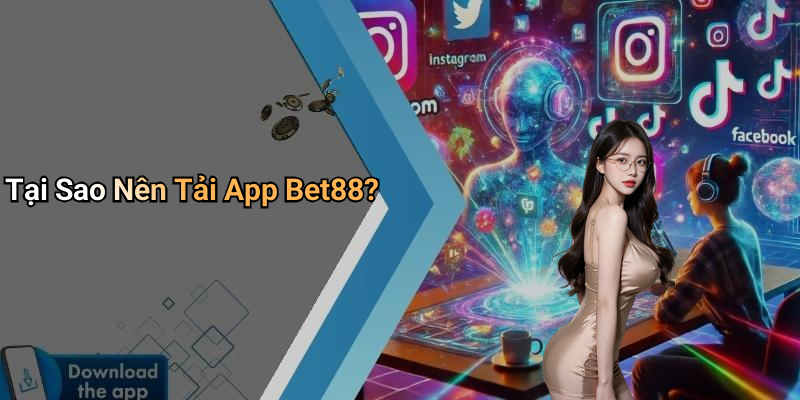 Tại Sao Nên Tải App Bet88?