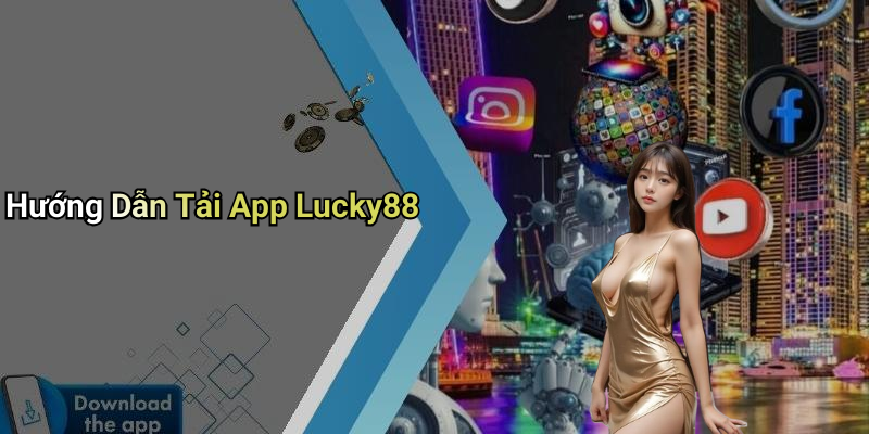 Hướng Dẫn Tải App Lucky88
