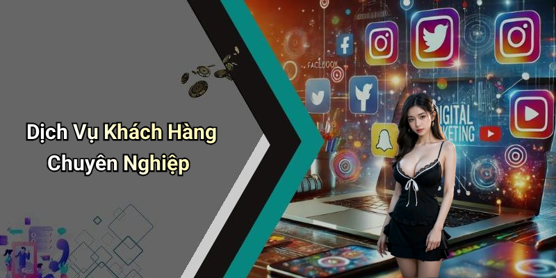 Dịch Vụ Khách Hàng Chuyên Nghiệp