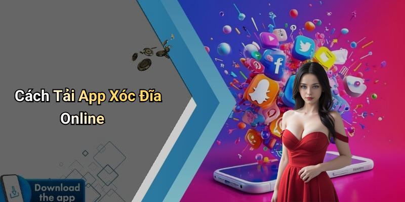 Cách Tải App Xóc Đĩa Online