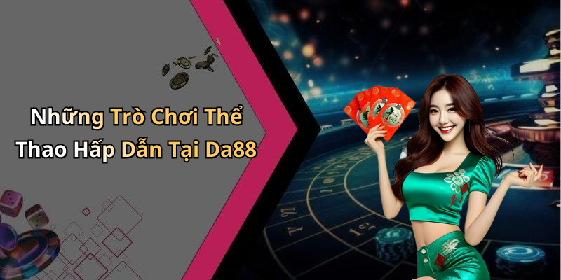 Những Trò Chơi Thể Thao Hấp Dẫn Tại Da88