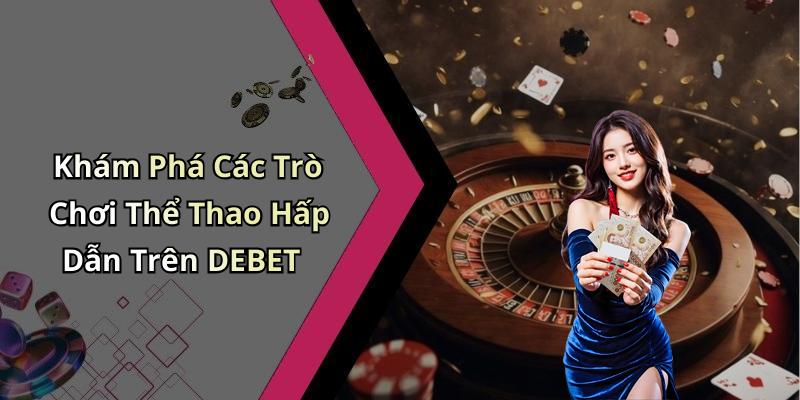 Khám Phá Các Trò Chơi Thể Thao Hấp Dẫn Trên DEBET