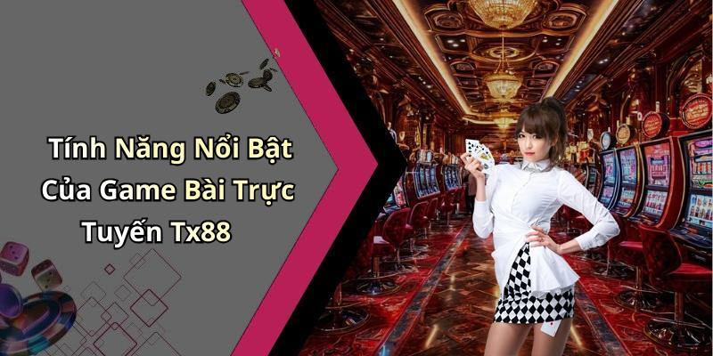 Tính Năng Nổi Bật Của Game Bài Trực Tuyến Tx88
