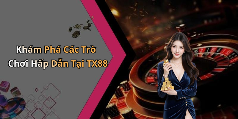 Khám Phá Các Trò Chơi Hấp Dẫn Tại TX88