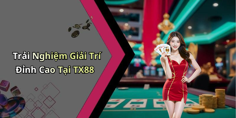 Trải Nghiệm Giải Trí Đỉnh Cao Tại TX88