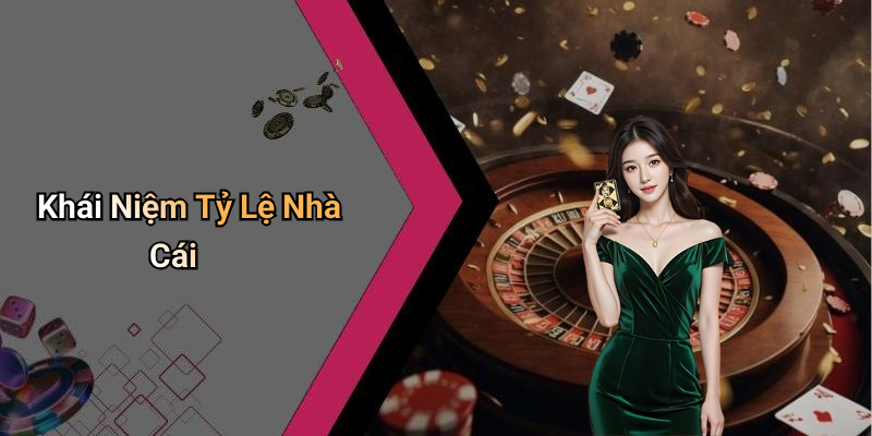 Khái Niệm Tỷ Lệ Nhà Cái