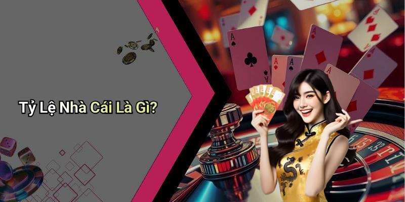 Tỷ Lệ Nhà Cái Là Gì?