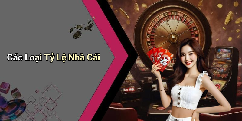 Các Loại Tỷ Lệ Nhà Cái