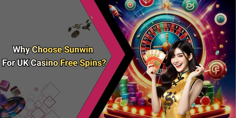 Why Choose Sunwin For UK Casino Free Spins?