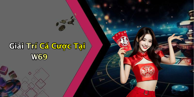 Giải Trí Cá Cược Tại W69