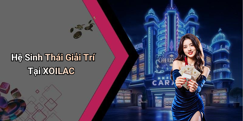Hệ Sinh Thái Giải Trí Tại XOILAC