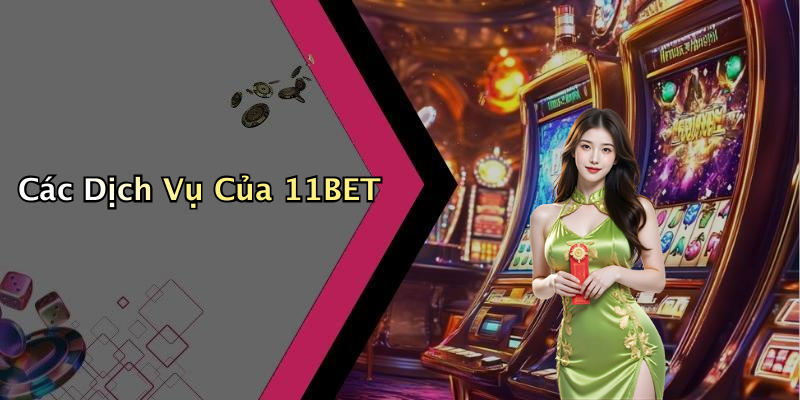Các Dịch Vụ Của 11BET